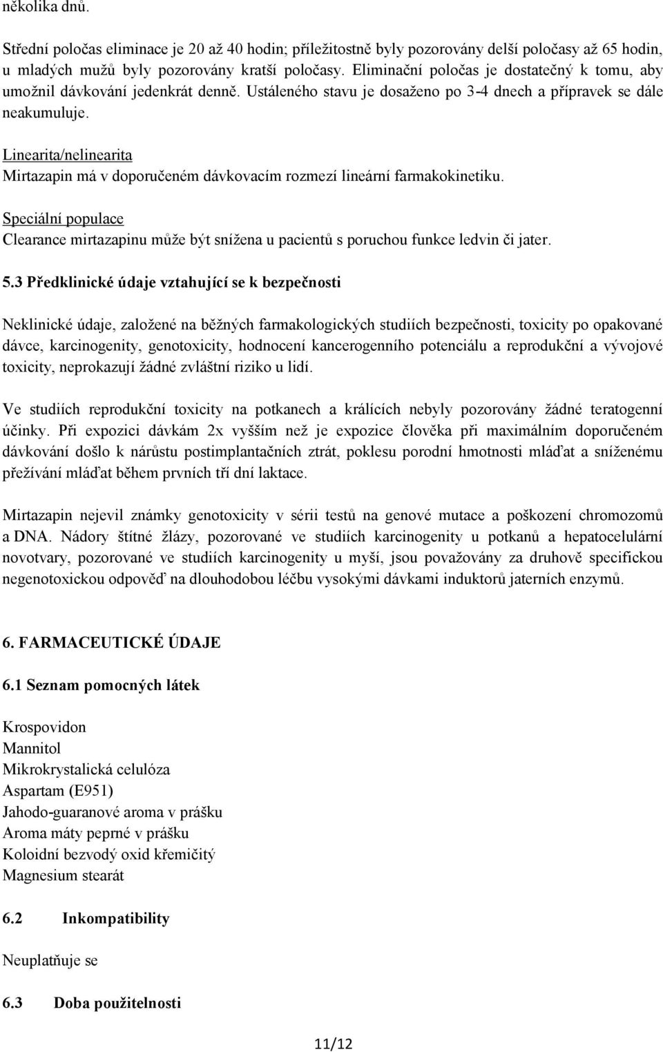 Linearita/nelinearita Mirtazapin má v doporučeném dávkovacím rozmezí lineární farmakokinetiku. Speciální populace Clearance mirtazapinu může být snížena u pacientů s poruchou funkce ledvin či jater.