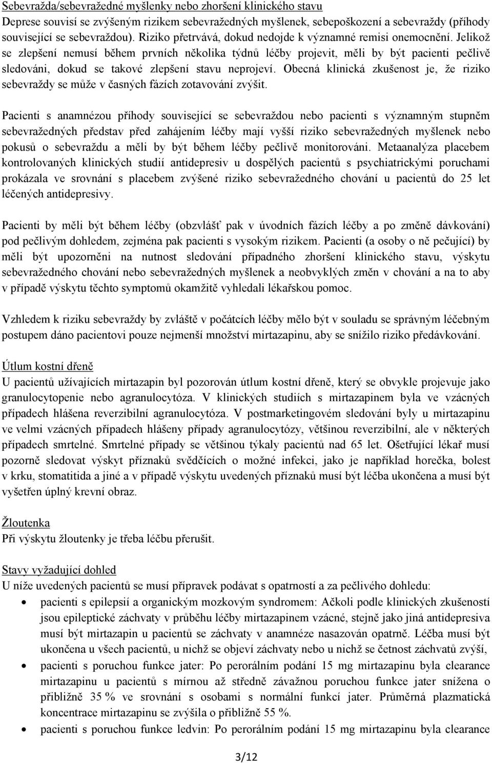 Jelikož se zlepšení nemusí během prvních několika týdnů léčby projevit, měli by být pacienti pečlivě sledováni, dokud se takové zlepšení stavu neprojeví.