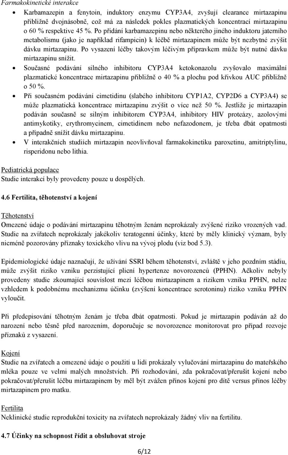 Po vysazení léčby takovým léčivým přípravkem může být nutné dávku mirtazapinu snížit.