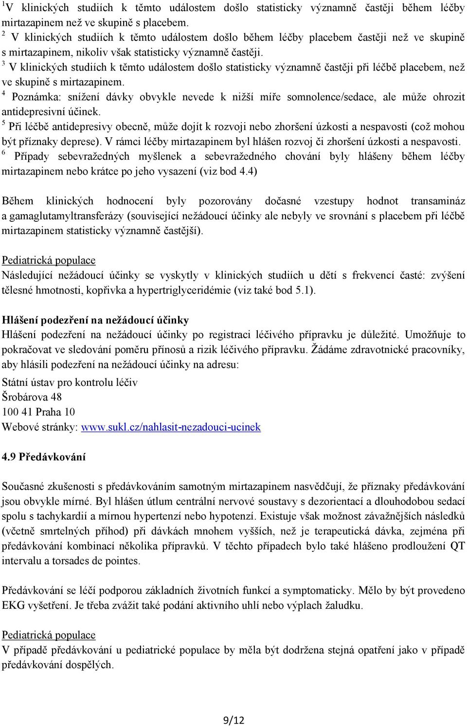 3 V klinických studiích k těmto událostem došlo statisticky významně častěji při léčbě placebem, než ve skupině s mirtazapinem.