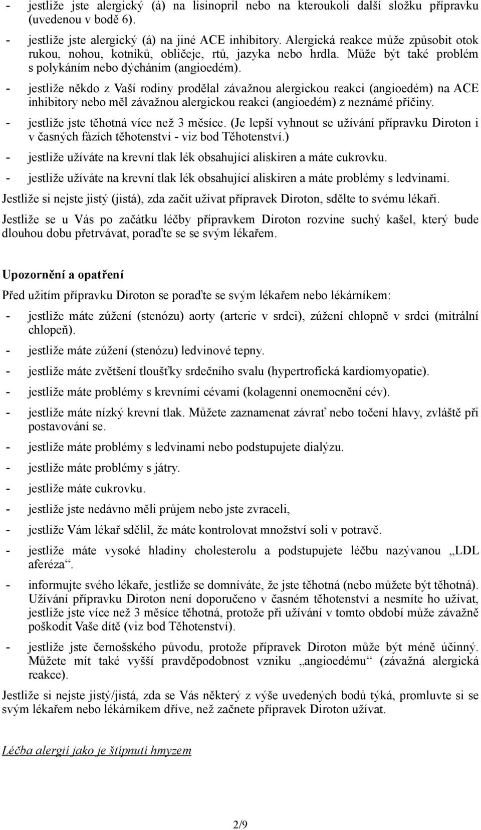 - jestliže někdo z Vaší rodiny prodělal závažnou alergickou reakci (angioedém) na ACE inhibitory nebo měl závažnou alergickou reakci (angioedém) z neznámé příčiny.