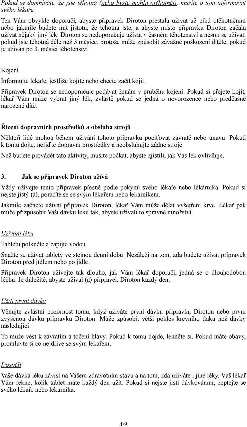 Diroton se nedoporučuje užívat v časném těhotenství a nesmí se užívat, pokud jste těhotná déle než 3 měsíce, protože může způsobit závažné poškození dítěte, pokud je užíván po 3.