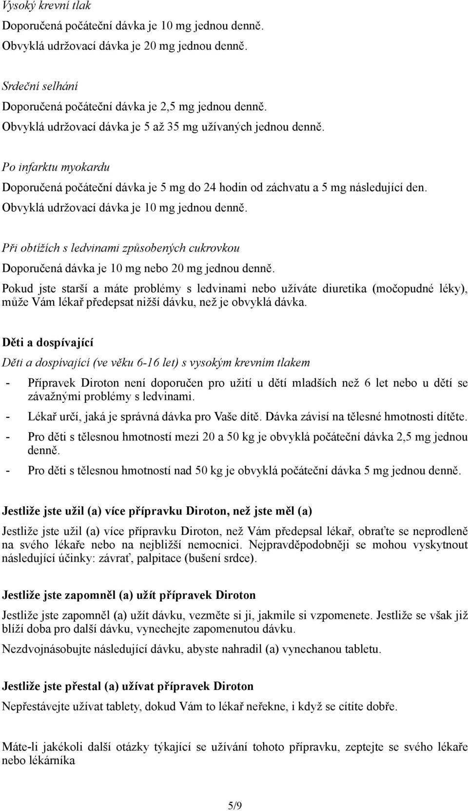 Obvyklá udržovací dávka je 10 mg jednou denně. Při obtížích s ledvinami způsobených cukrovkou Doporučená dávka je 10 mg nebo 20 mg jednou denně.