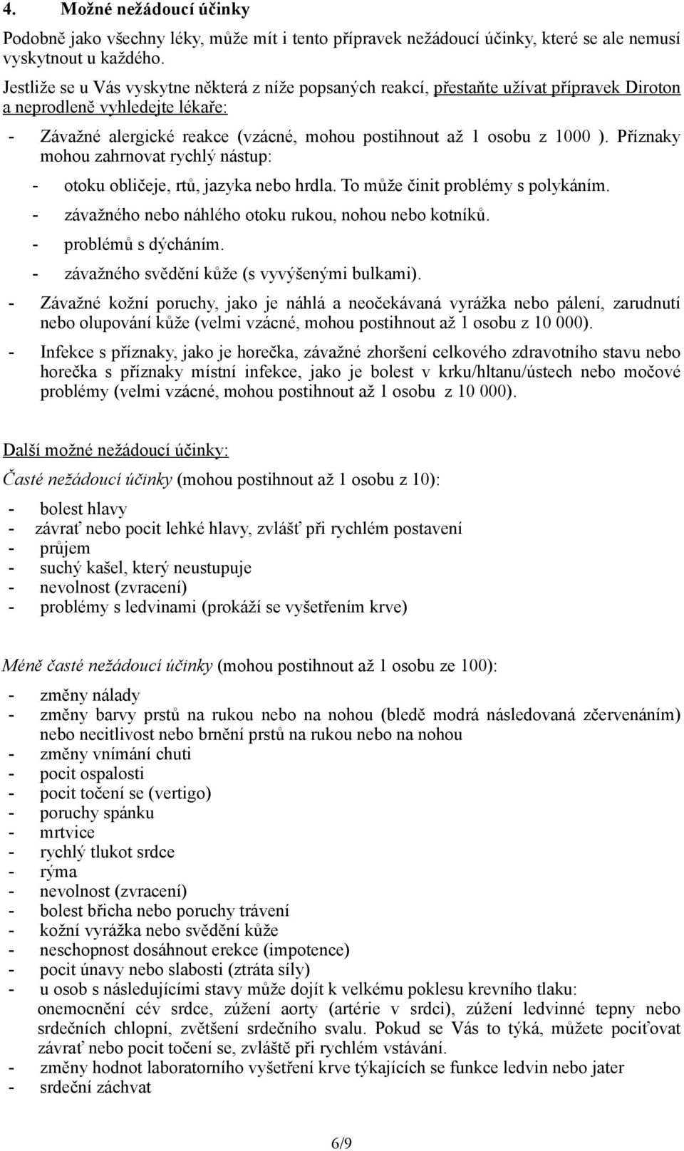 Příznaky mohou zahrnovat rychlý nástup: - otoku obličeje, rtů, jazyka nebo hrdla. To může činit problémy s polykáním. - závažného nebo náhlého otoku rukou, nohou nebo kotníků. - problémů s dýcháním.