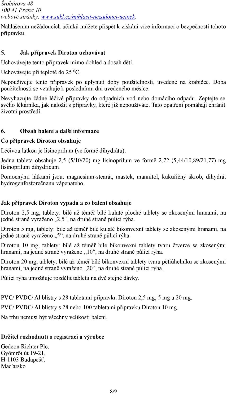 Nepoužívejte tento přípravek po uplynutí doby použitelnosti, uvedené na krabičce. Doba použitelnosti se vztahuje k poslednímu dni uvedeného měsíce.