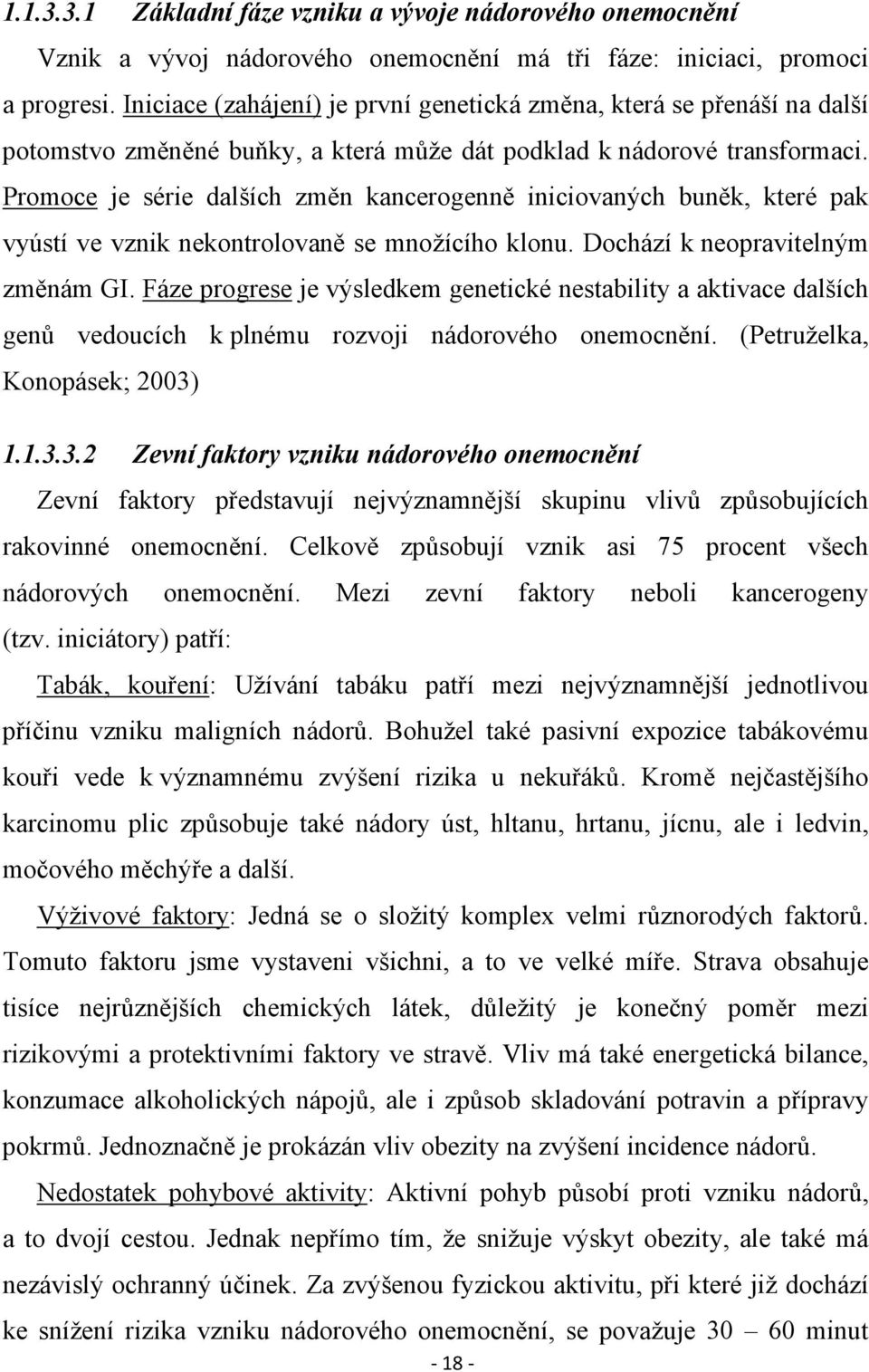 Promoce je série dalších změn kancerogenně iniciovaných buněk, které pak vyústí ve vznik nekontrolovaně se množícího klonu. Dochází k neopravitelným změnám GI.