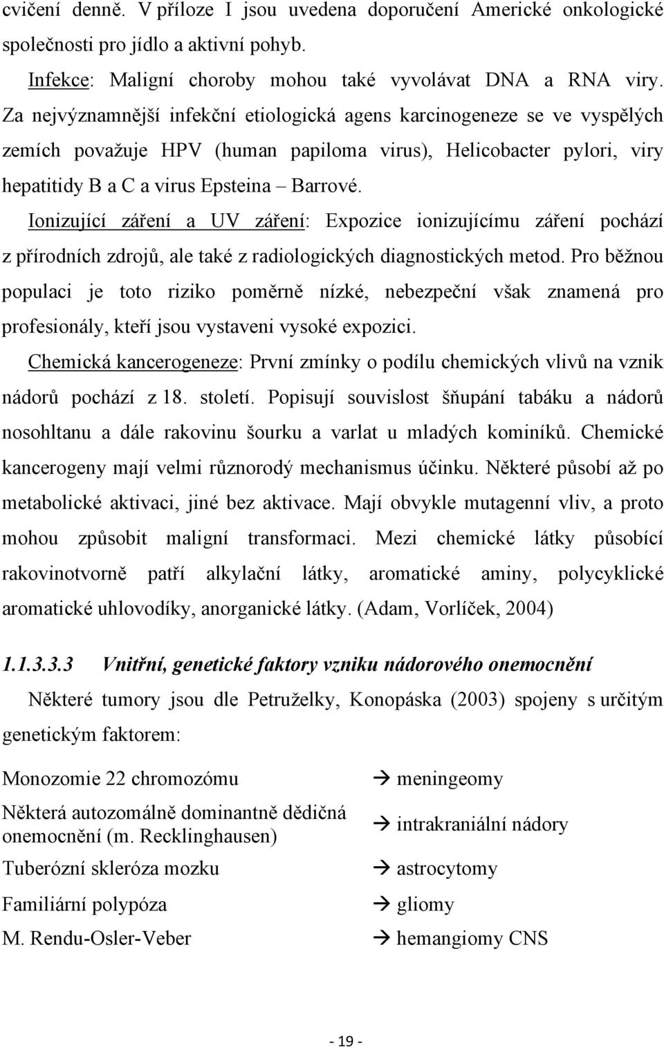 Ionizující záření a UV záření: Expozice ionizujícímu záření pochází z přírodních zdrojů, ale také z radiologických diagnostických metod.