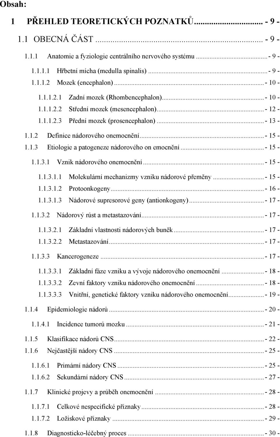 ..- 15-1.1.3.1 Vznik nádorového onemocnění...- 15-1.1.3.1.1 Molekulární mechanizmy vzniku nádorové přeměny...- 15-1.1.3.1.2 Protoonkogeny...- 16-1.1.3.1.3 Nádorové supresorové geny (antionkogeny).