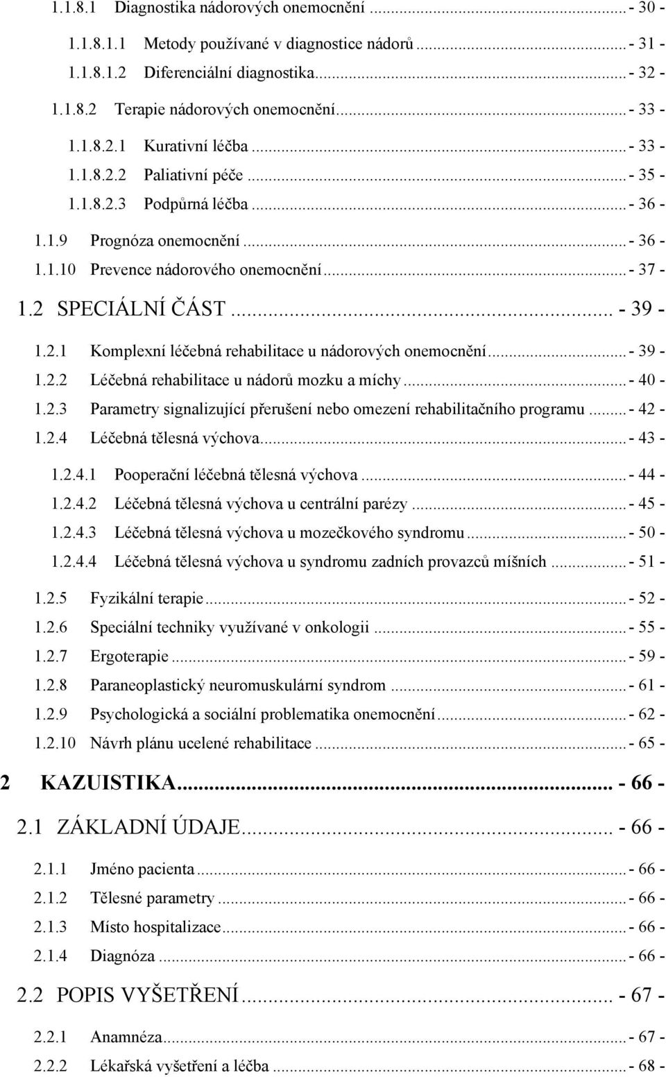 ..- 39-1.2.2 Léčebná rehabilitace u nádorů mozku a míchy...- 40-1.2.3 Parametry signalizující přerušení nebo omezení rehabilitačního programu...- 42-1.2.4 Léčebná tělesná výchova...- 43-1.2.4.1 Pooperační léčebná tělesná výchova.