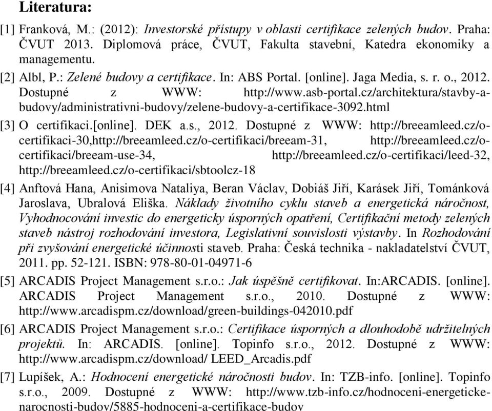 cz/architektura/stavby-abudovy/administrativni-budovy/zelene-budovy-a-certifikace-3092.html [3] O certifikaci.[online]. DEK a.s., 2012. Dostupné z WWW: http://breeamleed.