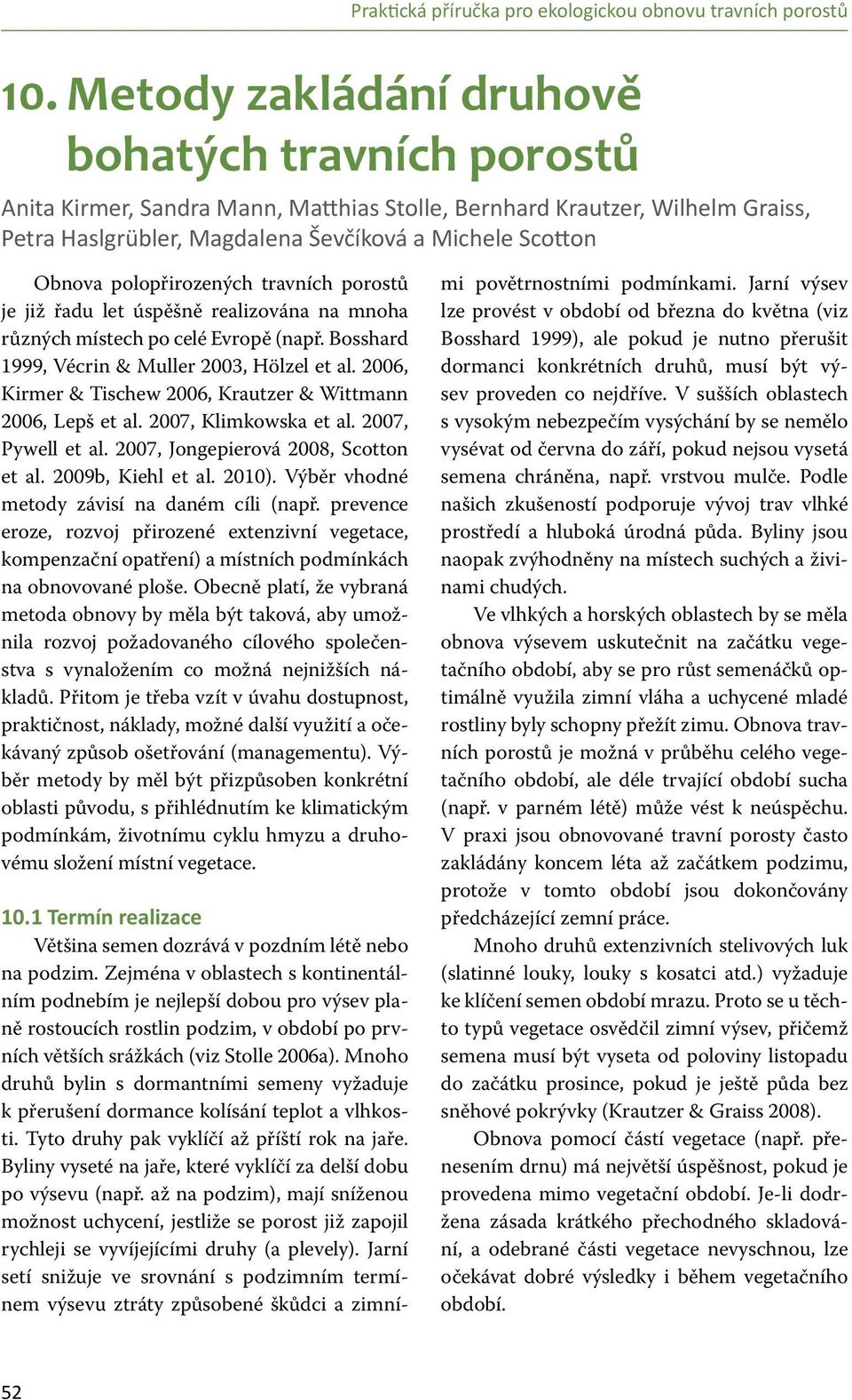 2006, Kirmer & Tischew 2006, Krautzer & Wittmann 2006, Lepš et al. 2007, Klimkowska et al. 2007, Pywell et al. 2007, Jongepierová 2008, Scotton et al. 2009b, Kiehl et al. 2010).