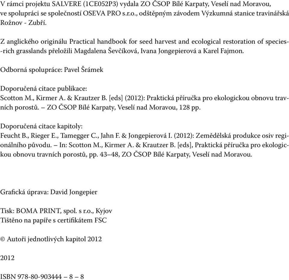 Odborná spolupráce: Pavel Šrámek Doporučená citace publikace: Scotton M., Kirmer A. & Krautzer B. [eds] (2012): Praktická příručka pro ekologickou obnovu travních porostů.