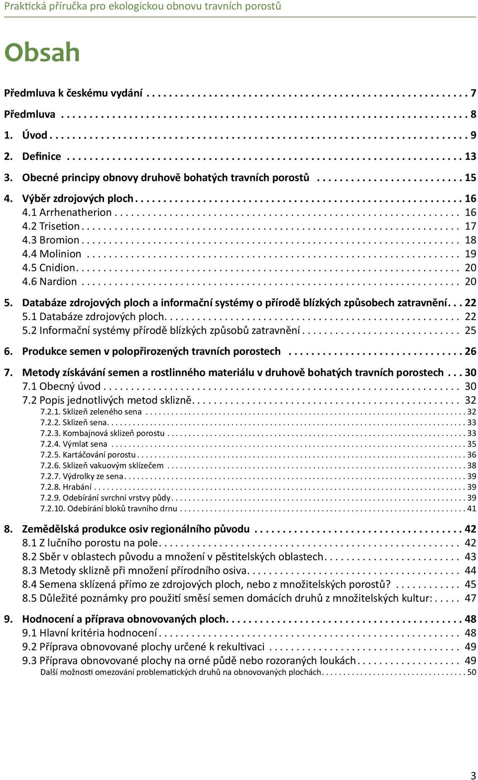 1 Databáze zdrojových ploch... 22 5.2 Informační systémy přírodě blízkých způsobů zatravnění... 25 6. Produkce semen v polopřirozených travních porostech... 26 7.
