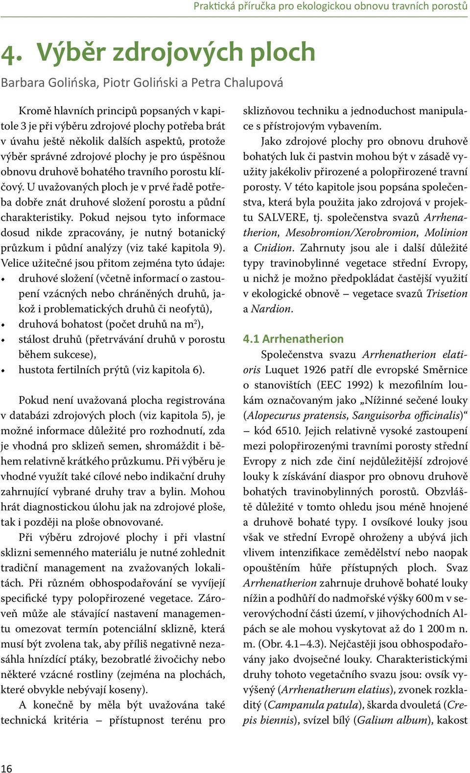 U uvažovaných ploch je v prvé řadě potřeba dobře znát druhové složení porostu a půdní charakteristiky.