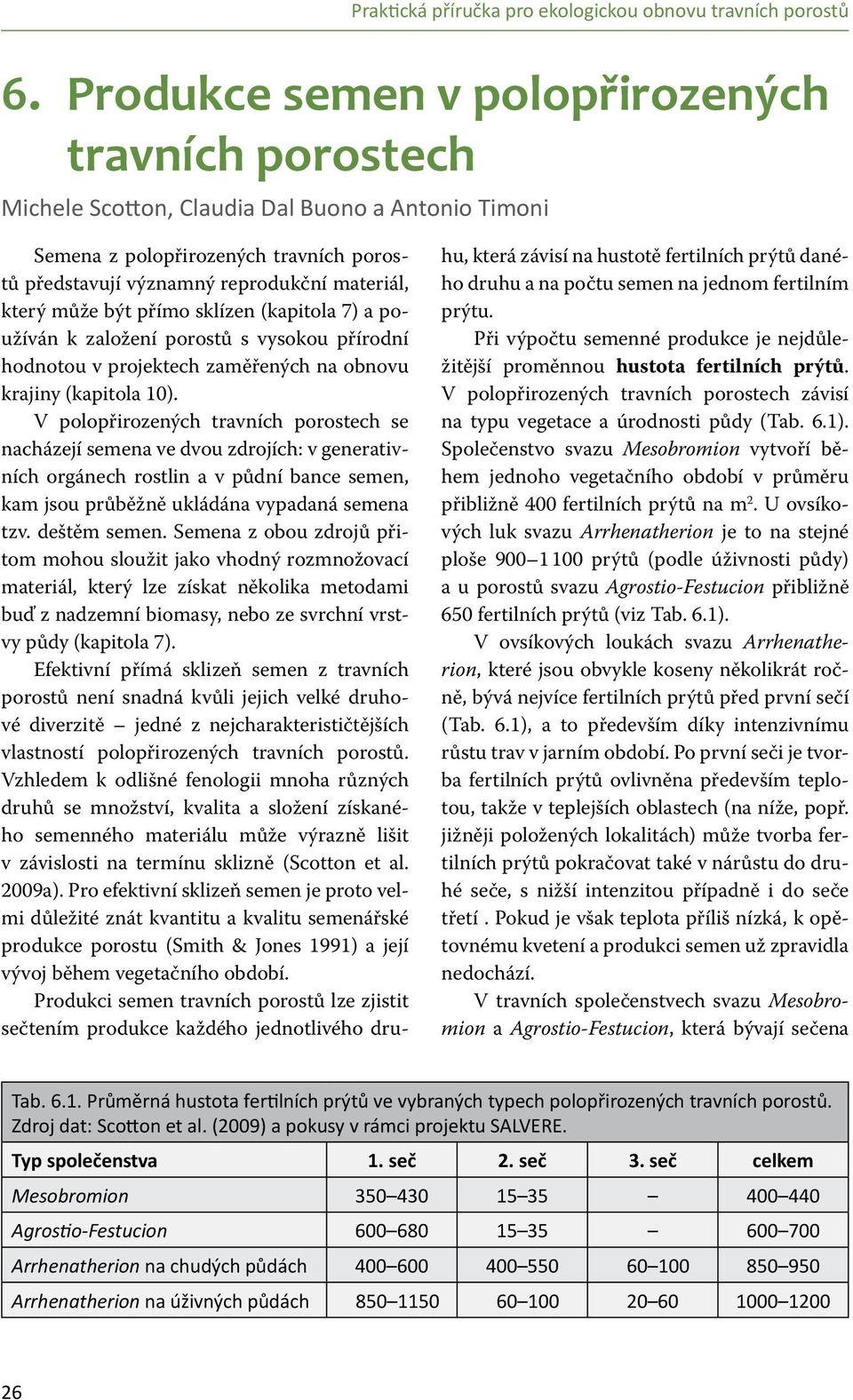 V polopřirozených travních porostech se nacházejí semena ve dvou zdrojích: v generativních orgánech rostlin a v půdní bance semen, kam jsou průběžně ukládána vypadaná semena tzv. deštěm semen.