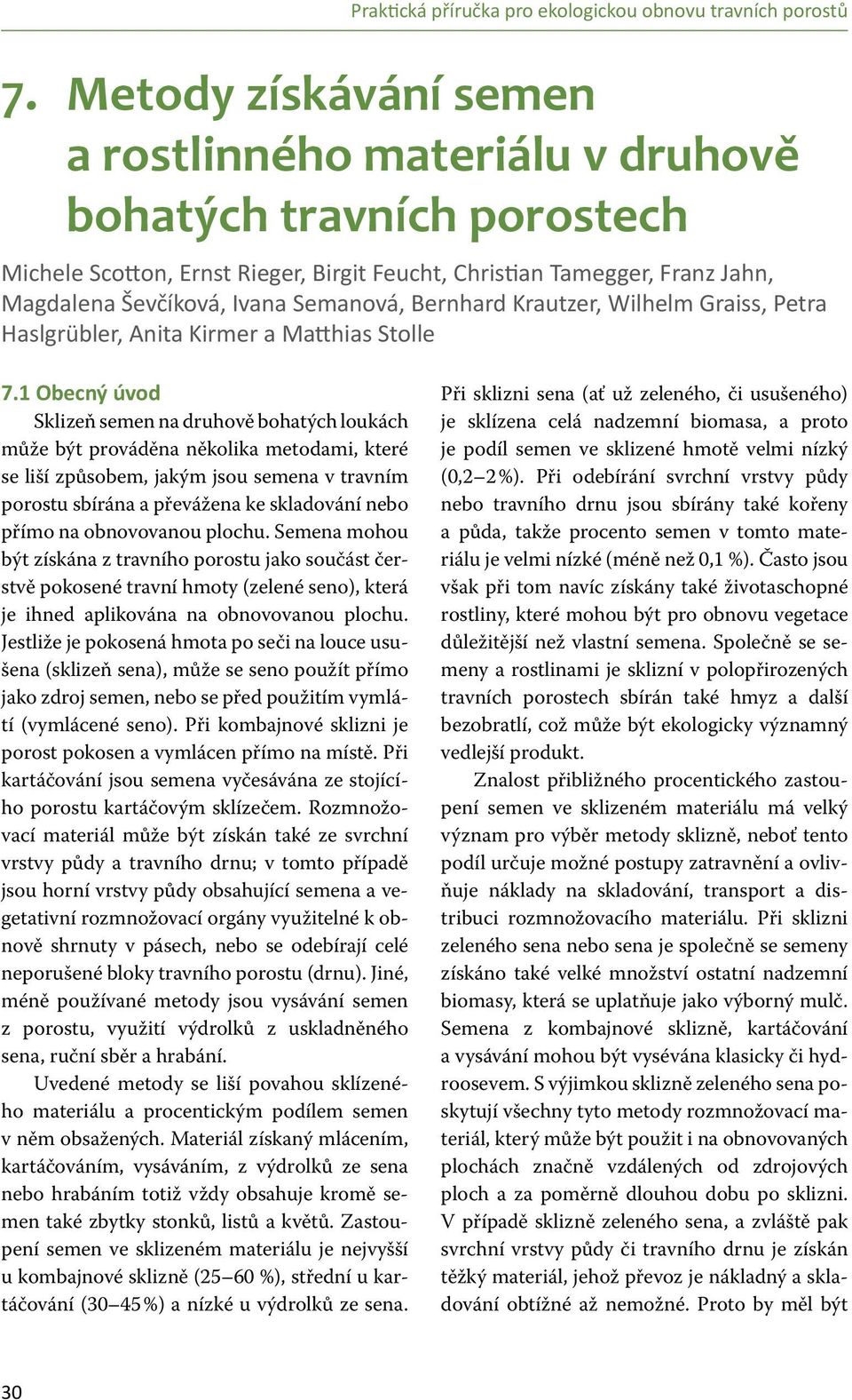 1 Obecný úvod Sklizeň semen na druhově bohatých loukách může být prováděna několika metodami, které se liší způsobem, jakým jsou semena v travním porostu sbírána a převážena ke skladování nebo přímo