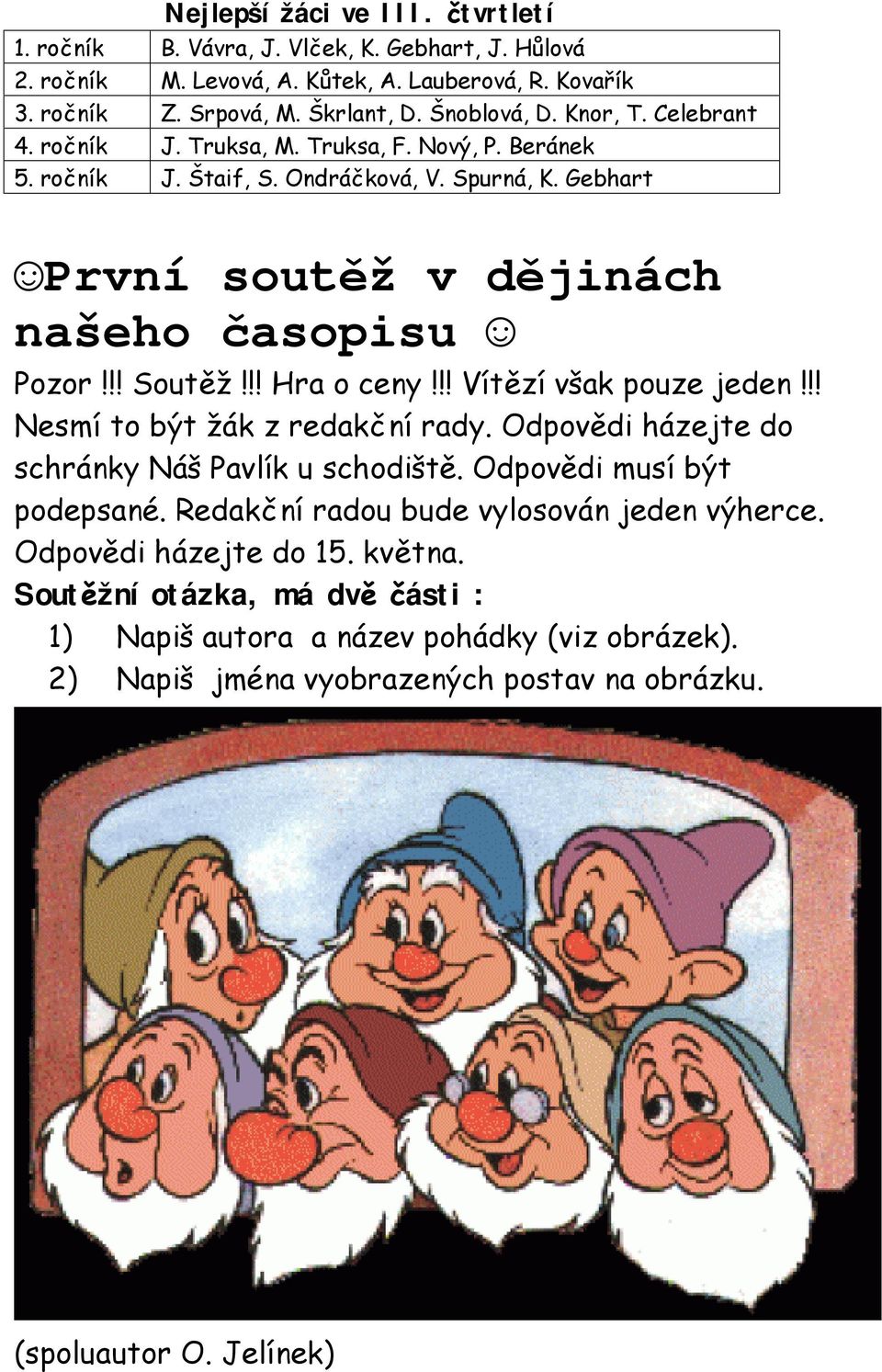 !! Hra o ceny!!! Vítězí však pouze jeden!!! Nesmí to být žák z redakční rady. Odpovědi házejte do schránky Náš Pavlík u schodiště. Odpovědi musí být podepsané.