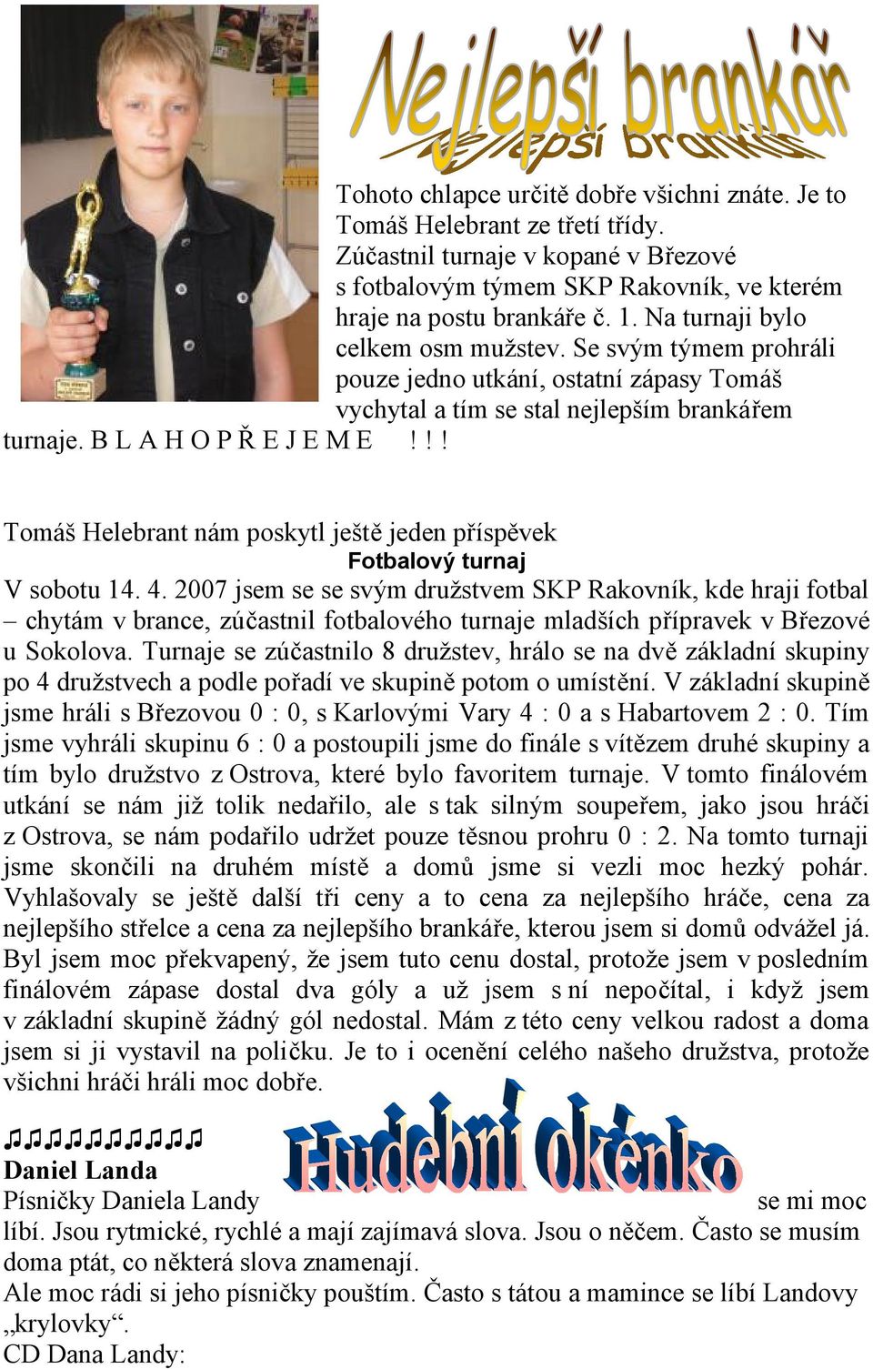 !! Tomáš Helebrant nám poskytl ještě jeden příspěvek Fotbalový turnaj V sobotu 14. 4.