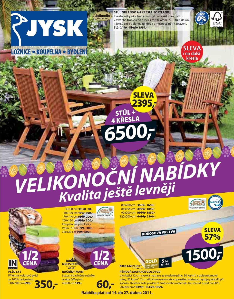 Stůl 2499,- Křeslo 1599,- úrok 4 KŘESLA VELIKONOČNÍ NABÍDKY Kvalita ještě levněji 30x30 cm 39,50 20,- 50x100 cm 199,- 100,- 70x140 cm 399,- 200,- 100x150 cm 599,- 300,- Koupelnové předložky: Prům.