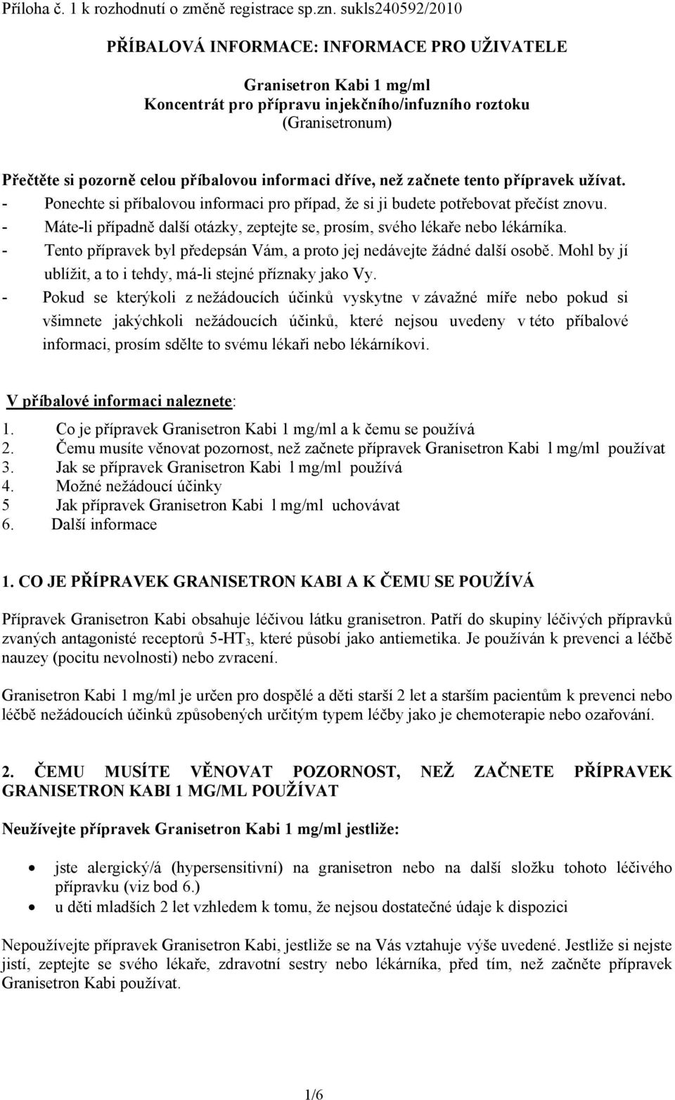 informaci dříve, než začnete tento přípravek užívat. - Ponechte si příbalovou informaci pro případ, že si ji budete potřebovat přečíst znovu.