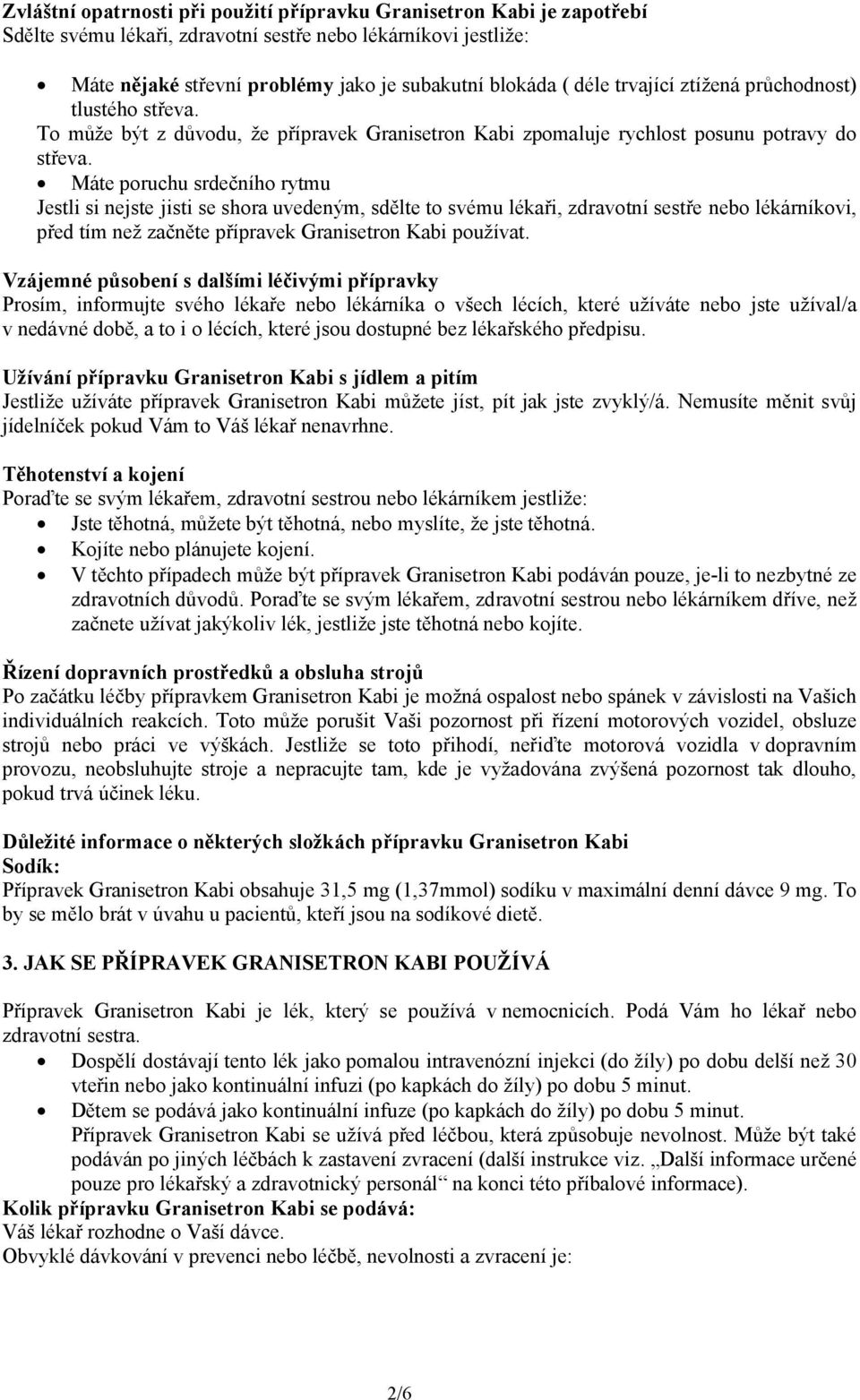 Máte poruchu srdečního rytmu Jestli si nejste jisti se shora uvedeným, sdělte to svému lékaři, zdravotní sestře nebo lékárníkovi, před tím než začněte přípravek Granisetron Kabi používat.