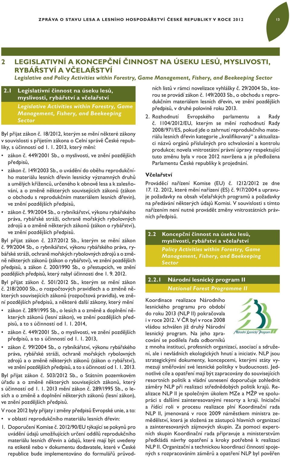 1 Legislativní innost na úseku les, myslivosti, rybá ství a v ela ství Legislative Activities within Forestry, Game Management, Fishery, and Beekeeping Sector Byl p ijat zákon.