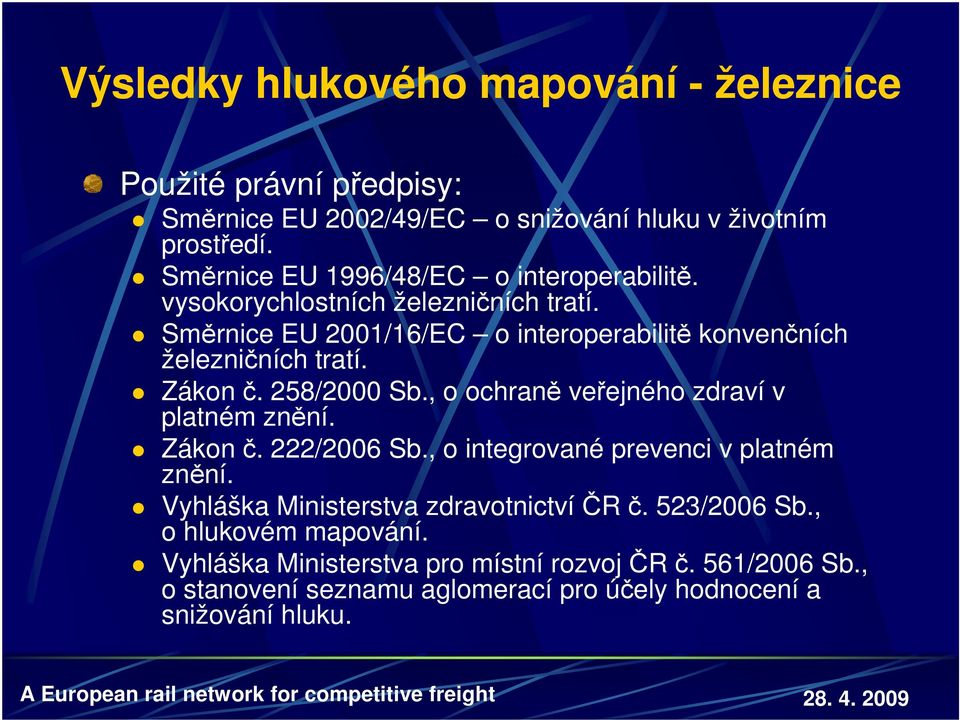 Zákon č. 258/2000 Sb., o ochraně veřejného zdraví v platném znění. Zákon č. 222/2006 Sb., o integrované prevenci v platném znění.