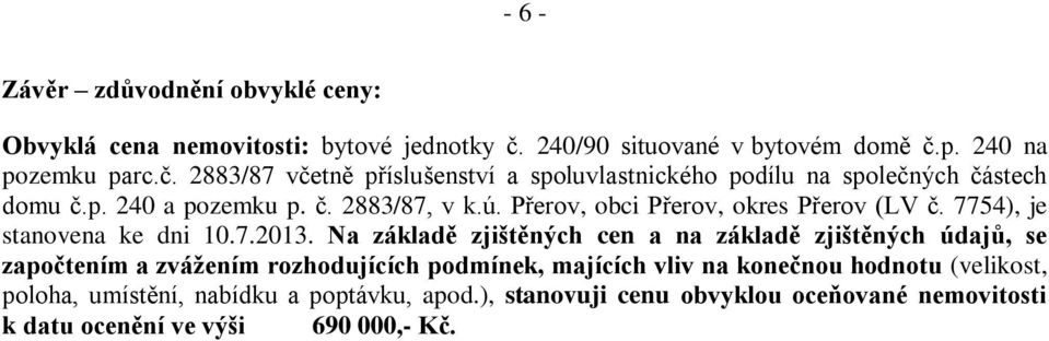 č. 2883/87, v k.ú. Přerov, obci Přerov, okres Přerov (LV č. 7754), je stanovena ke dni 10.7.2013.
