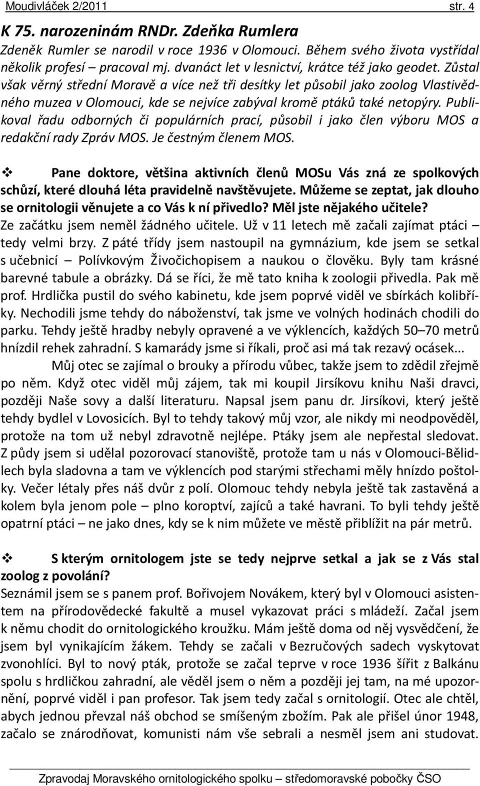 Zůstal však věrný střední Moravě a více než tři desítky let působil jako zoolog Vlastivědného muzea v Olomouci, kde se nejvíce zabýval kromě ptáků také netopýry.