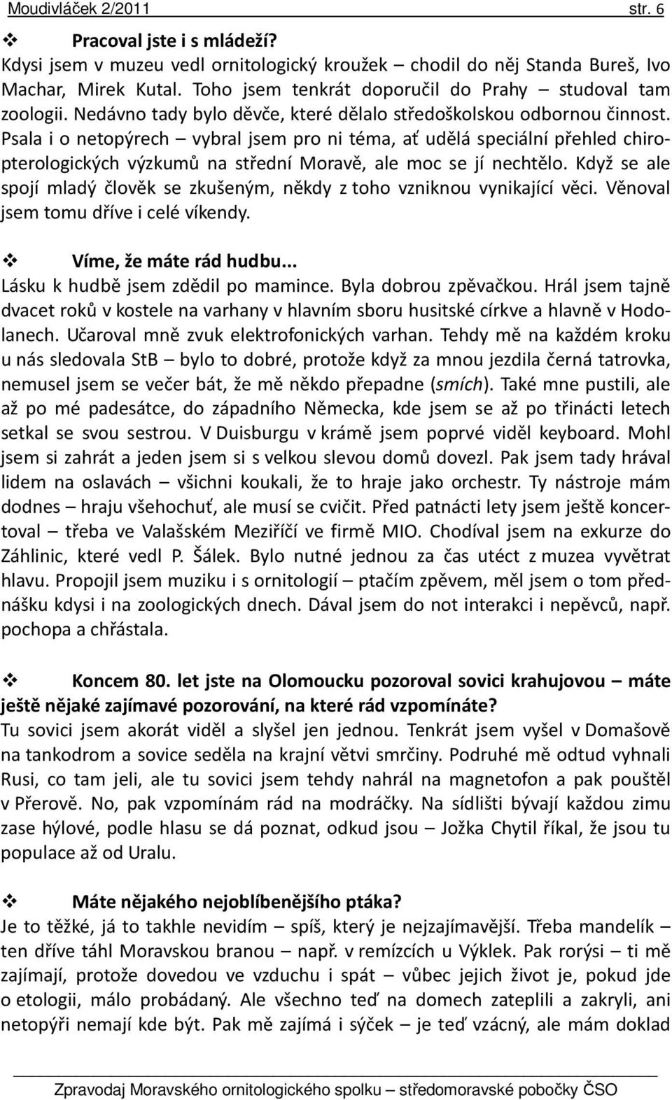 Psala i o netopýrech vybral jsem pro ni téma, ať udělá speciální přehled chiropterologických výzkumů na střední Moravě, ale moc se jí nechtělo.