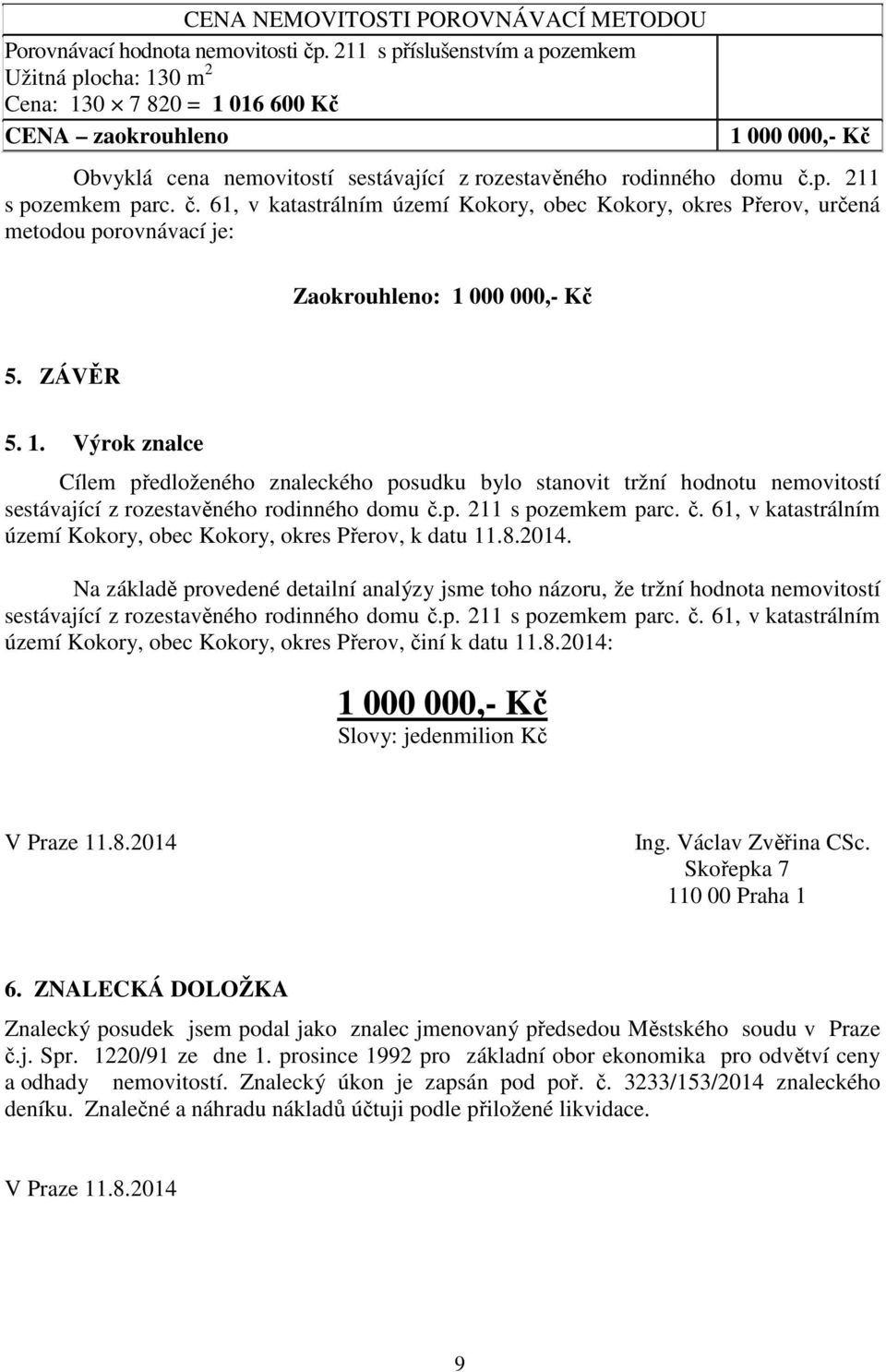 č. 61, v katastrálním území Kokory, obec Kokory, okres Přerov, určená metodou porovnávací je: Zaokrouhleno: 1 