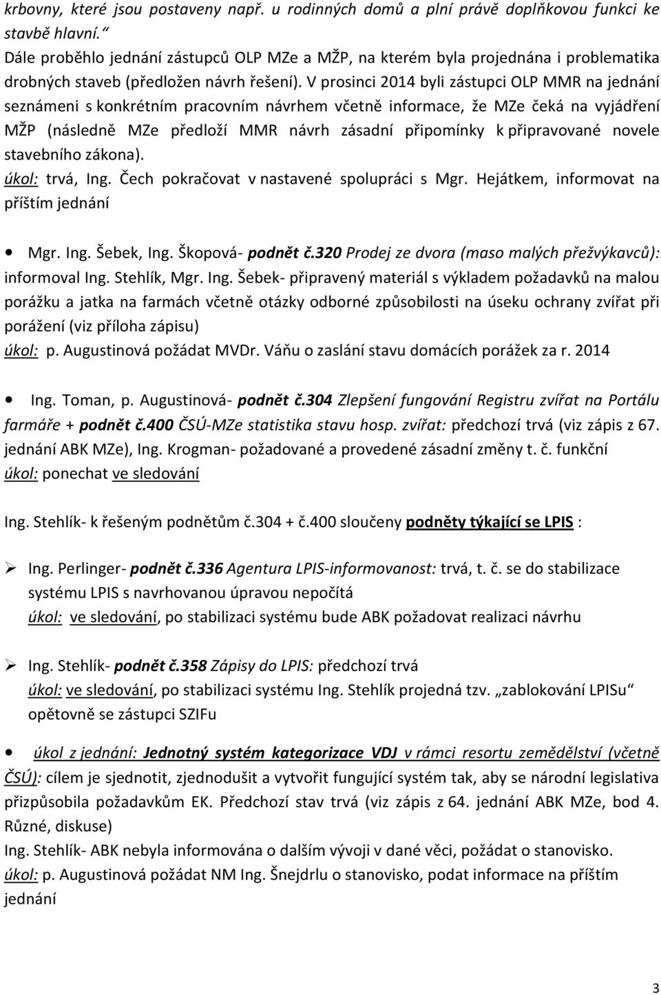 V prosinci 2014 byli zástupci OLP MMR na jednání seznámeni s konkrétním pracovním návrhem včetně informace, že MZe čeká na vyjádření MŽP (následně MZe předloží MMR návrh zásadní připomínky k