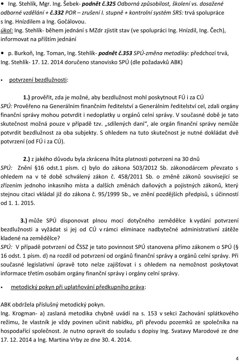 353 SPÚ-změna metodiky: předchozí trvá, Ing. Stehlík- 17. 12. 2014 doručeno stanovisko SPÚ (dle požadavků ABK) potvrzení bezdlužnosti: 1.