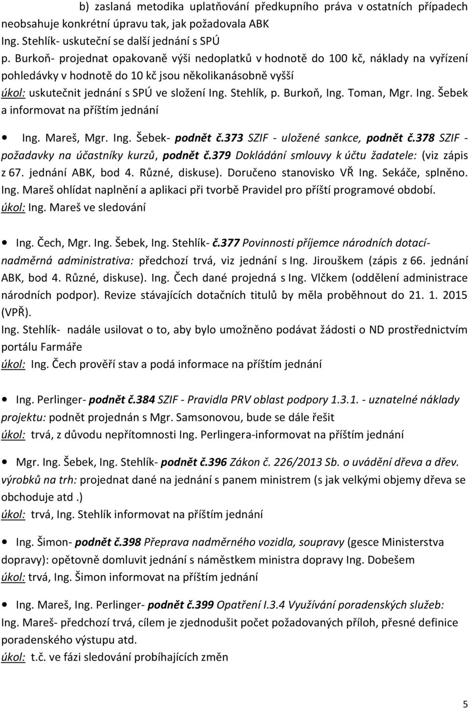 Burkoň, Ing. Toman, Mgr. Ing. Šebek a informovat na příštím jednání Ing. Mareš, Mgr. Ing. Šebek- podnět č.373 SZIF - uložené sankce, podnět č.378 SZIF - požadavky na účastníky kurzů, podnět č.