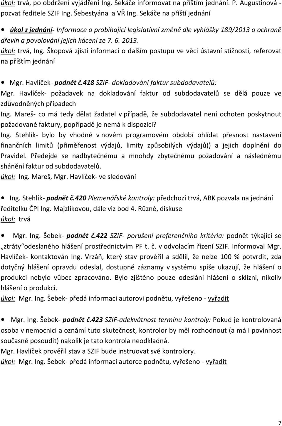 Škopová zjistí informaci o dalším postupu ve věci ústavní stížnosti, referovat na příštím jednání Mgr. Havlíček- podnět č.418 SZIF- dokladování faktur subdodavatelů: Mgr.