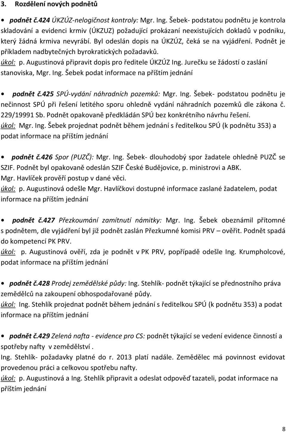 Byl odeslán dopis na ÚKZÚZ, čeká se na vyjádření. Podnět je příkladem nadbytečných byrokratických požadavků. úkol: p. Augustinová připravit dopis pro ředitele ÚKZÚZ Ing.