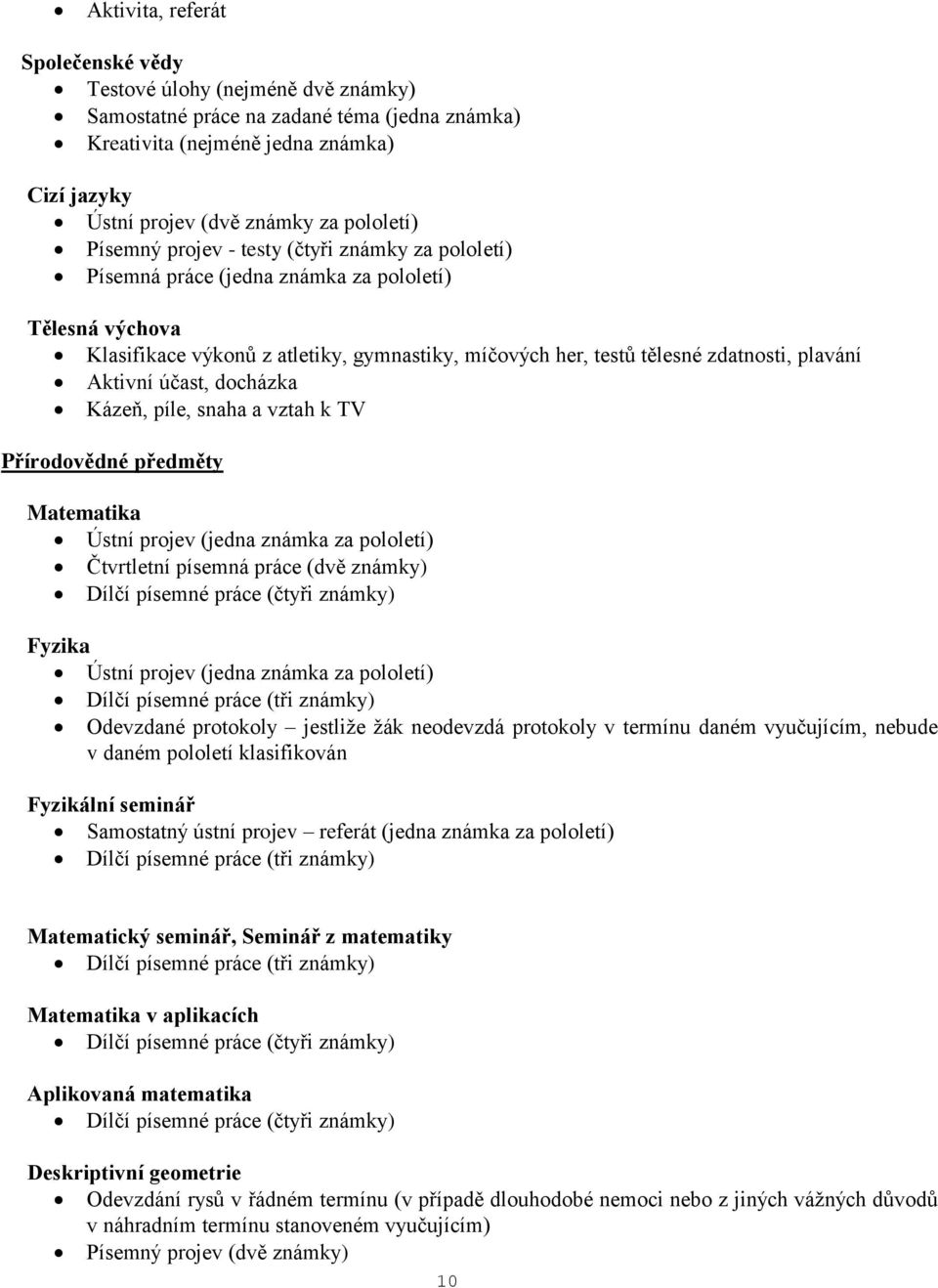 plavání Aktivní účast, docházka Kázeň, píle, snaha a vztah k TV Přírodovědné předměty Matematika Ústní projev (jedna známka za pololetí) Čtvrtletní písemná práce (dvě známky) Dílčí písemné práce