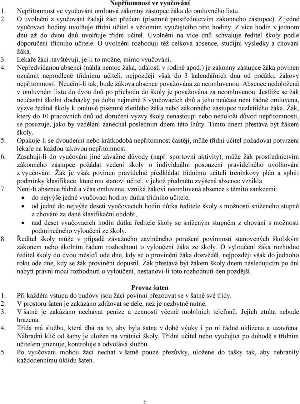 Uvolnění na více dnů schvaluje ředitel školy podle doporučení třídního učitele. O uvolnění rozhodují též celková absence, studijní výsledky a chování žáka. 3.