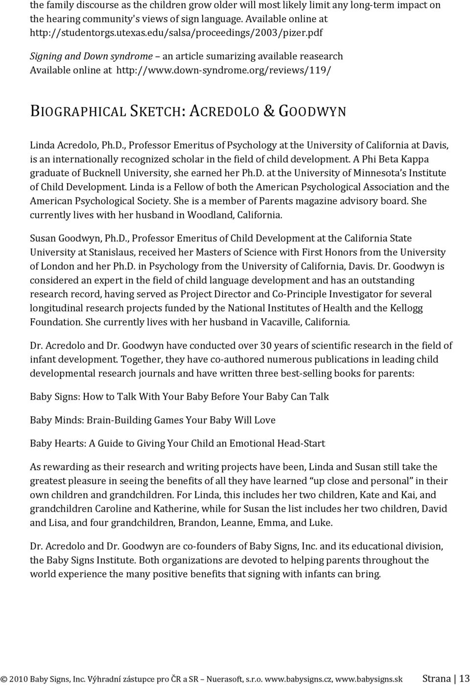 org/reviews/119/ BIOGRAPHICAL SKETCH: ACREDOLO & GOODWYN Linda Acredolo, Ph.D., Professor Emeritus of Psychology at the University of California at Davis, is an internationally recognized scholar in the field of child development.