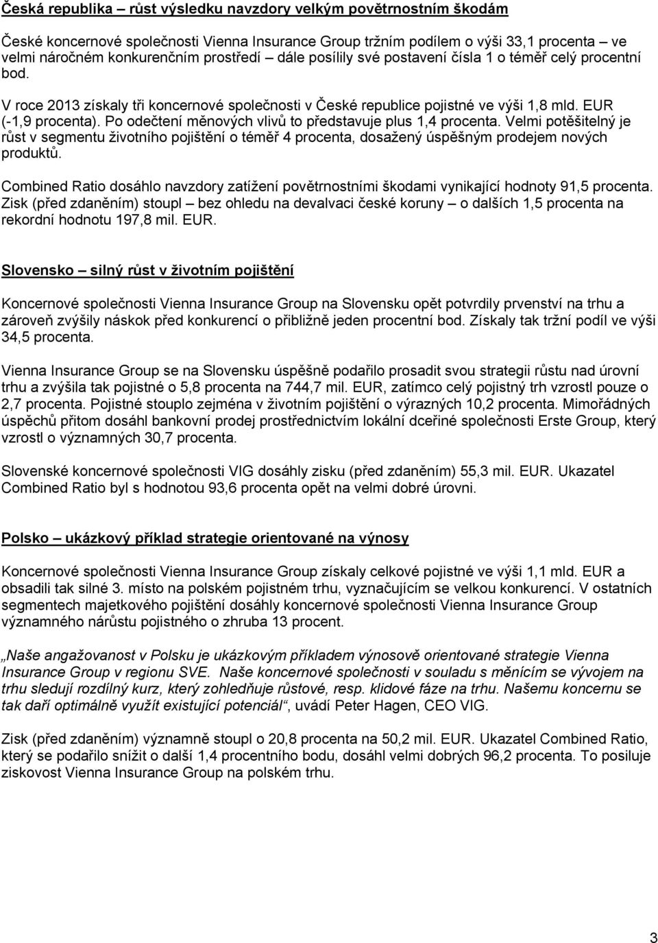 Po odečtení měnových vlivů to představuje plus 1,4 procenta. Velmi potěšitelný je růst v segmentu životního pojištění o téměř 4 procenta, dosažený úspěšným prodejem nových produktů.