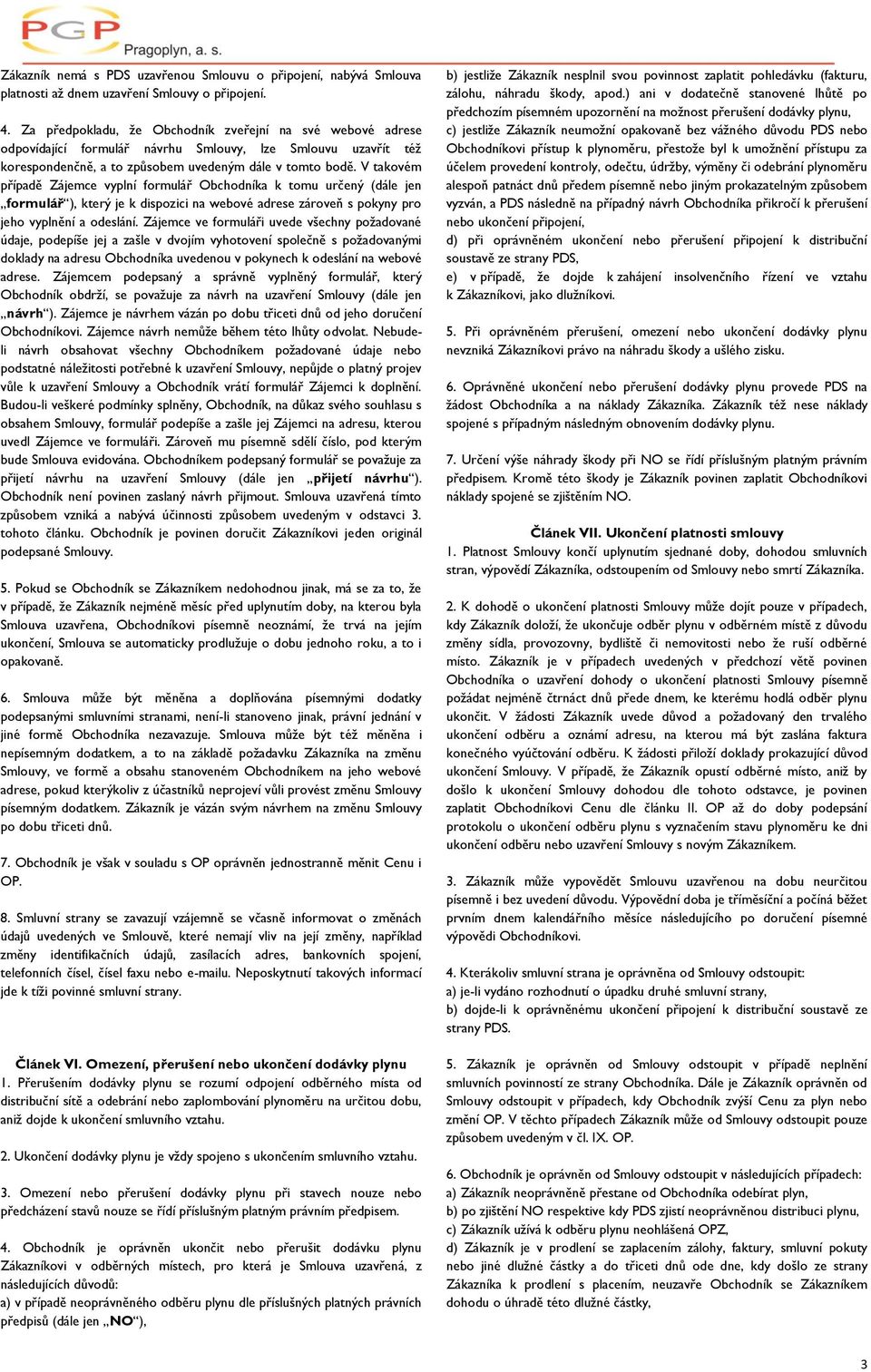 V takovém případě Zájemce vyplní formulář Obchodníka k tomu určený (dále jen formulář ), který je k dispozici na webové adrese zároveň s pokyny pro jeho vyplnění a odeslání.