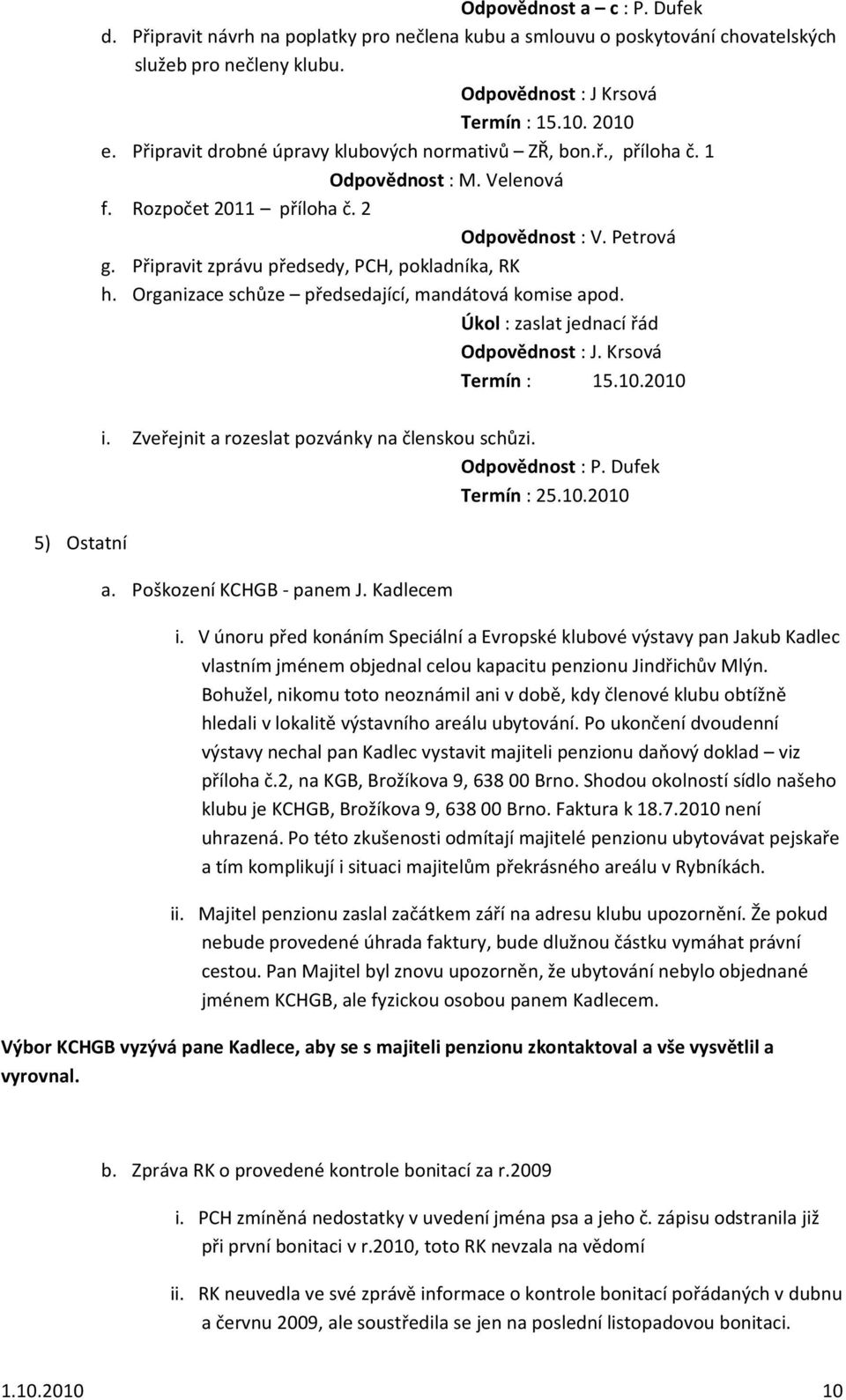 Připravit zprávu předsedy, PCH, pokladníka, RK h. Organizace schůze předsedající, mandátová komise apod. Úkol : zaslat jednací řád Odpovědnost : J. Krsová Termín : 15.10.2010 5) Ostatní i.