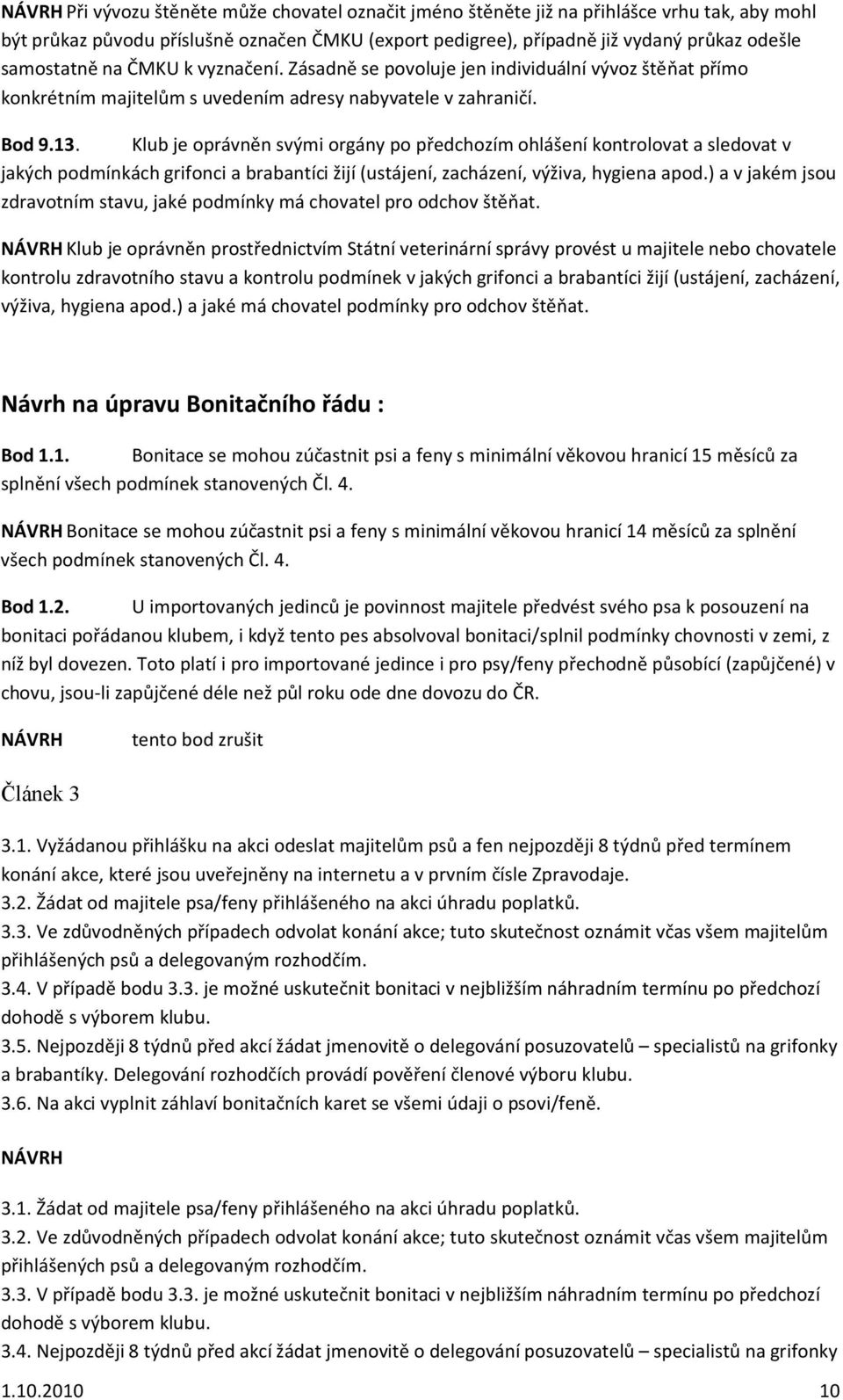 Klub je oprávněn svými orgány po předchozím ohlášení kontrolovat a sledovat v jakých podmínkách grifonci a brabantíci žijí (ustájení, zacházení, výživa, hygiena apod.
