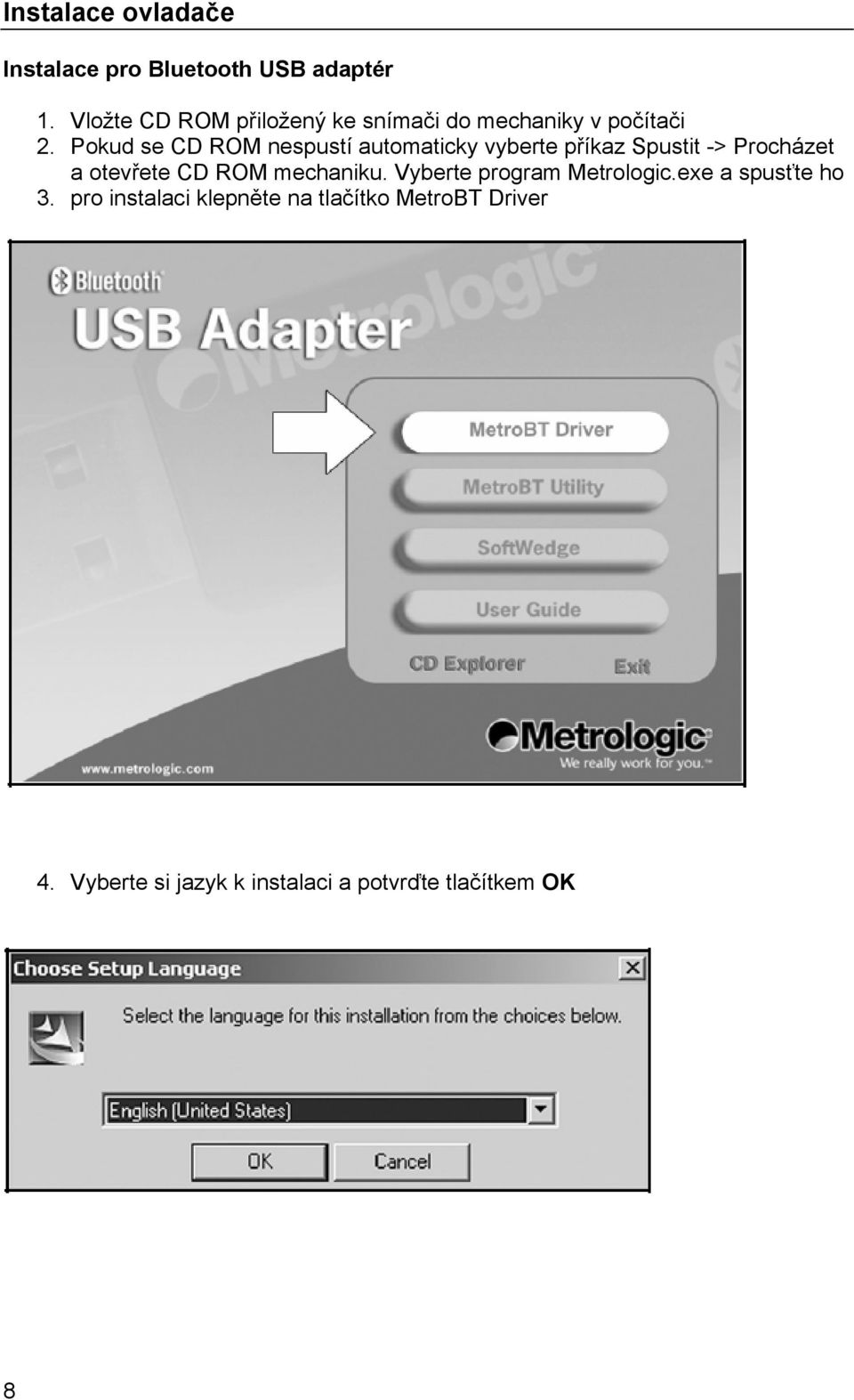 Pokud se CD ROM nespustí automaticky vyberte příkaz Spustit -> Procházet a otevřete CD ROM