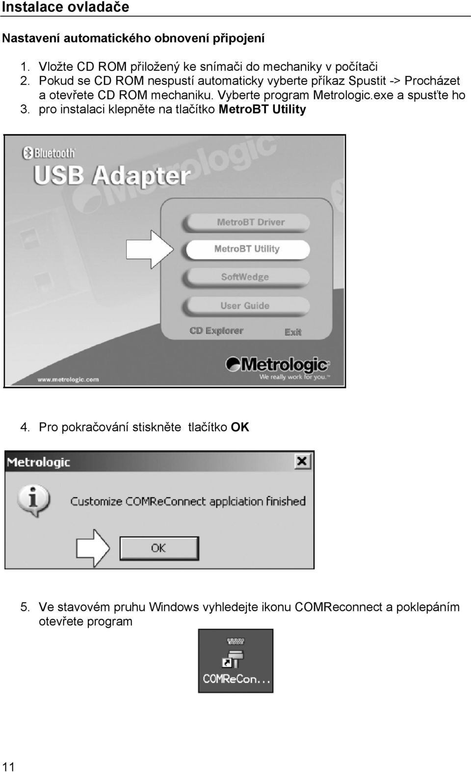 Pokud se CD ROM nespustí automaticky vyberte příkaz Spustit -> Procházet a otevřete CD ROM mechaniku.