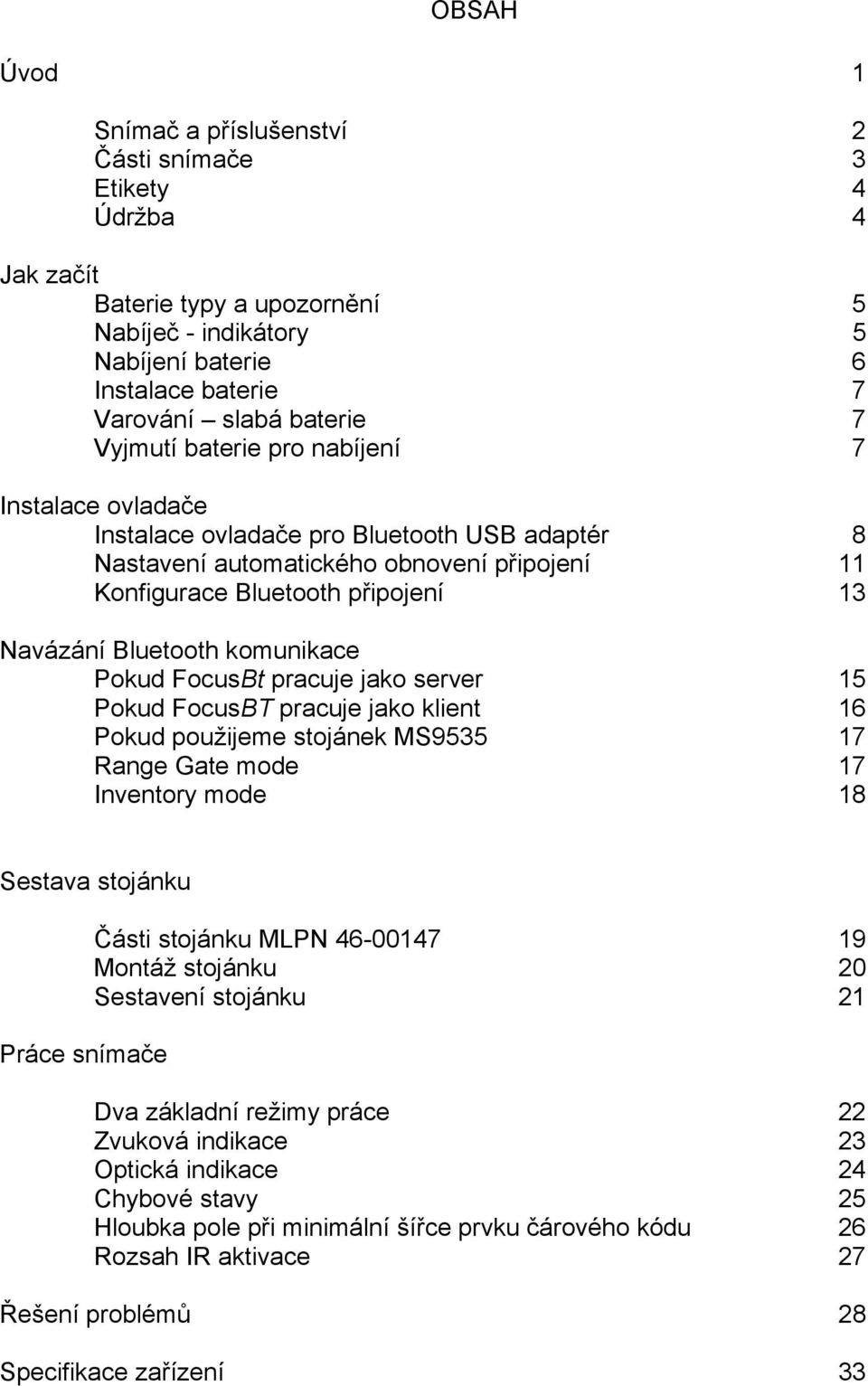 komunikace Pokud FocusBt pracuje jako server 15 Pokud FocusBT pracuje jako klient 16 Pokud použijeme stojánek MS9535 17 Range Gate mode 17 Inventory mode 18 Sestava stojánku Práce snímače Části