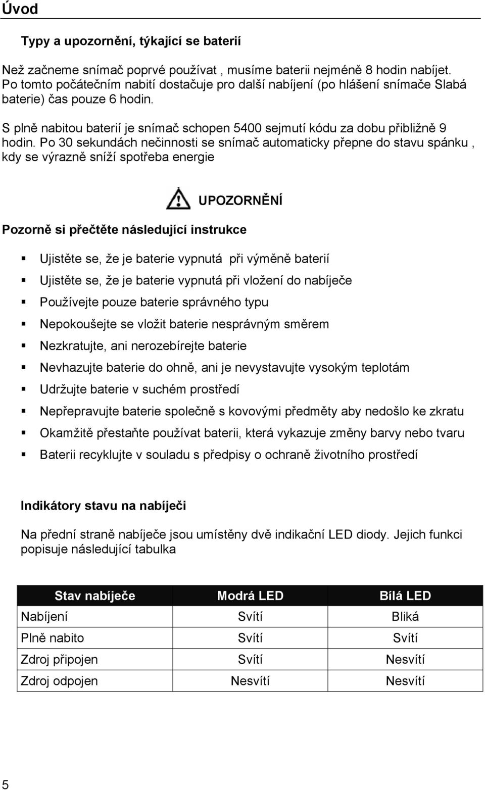 Po 30 sekundách nečinnosti se snímač automaticky přepne do stavu spánku, kdy se výrazně sníží spotřeba energie UPOZORNĚNÍ Pozorně si přečtěte následující instrukce Ujistěte se, že je baterie vypnutá