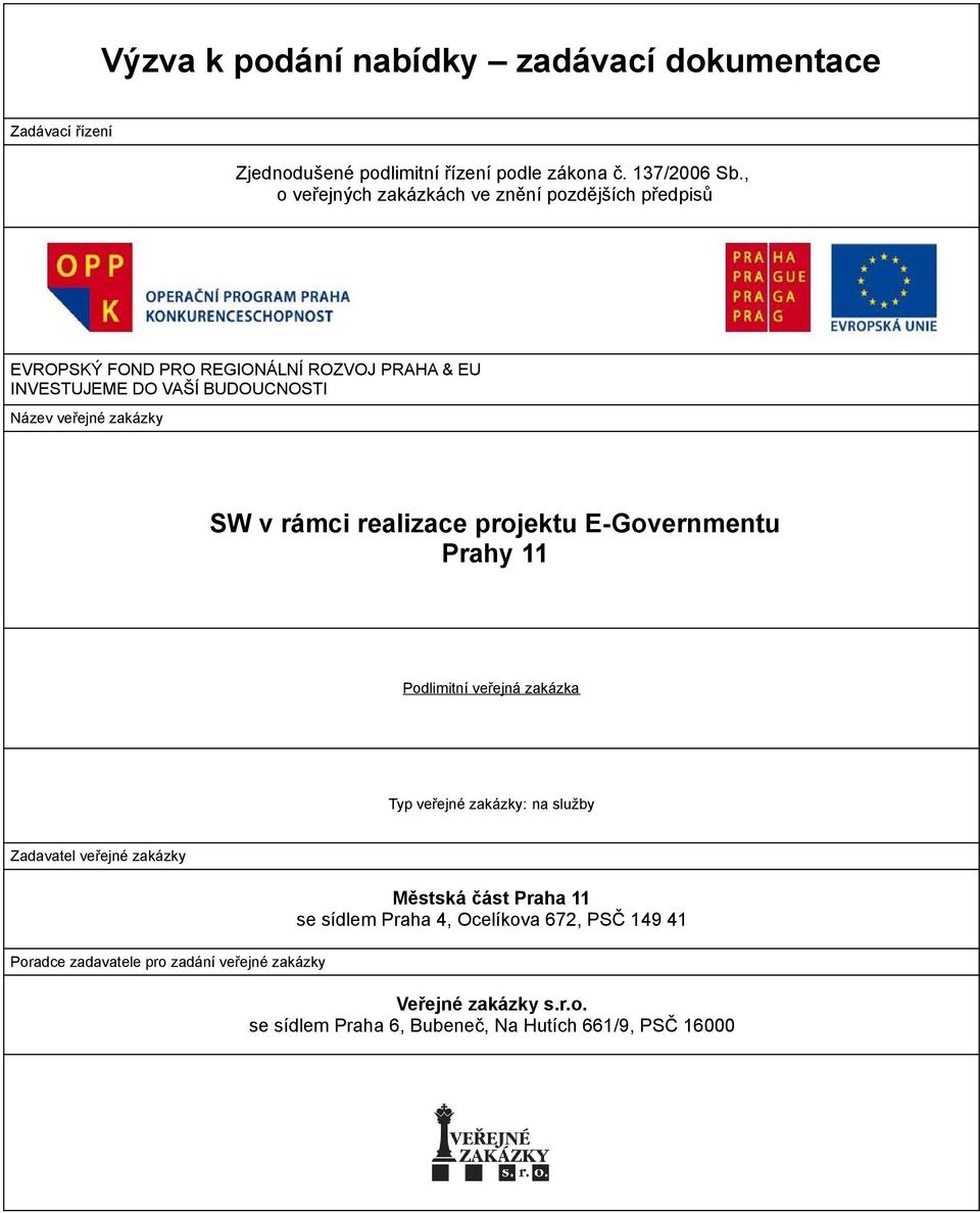zakázky SW v rámci realizace projektu E-Governmentu Prahy 11 Podlimitní veřejná zakázka Typ veřejné zakázky: na služby Zadavatel veřejné zakázky