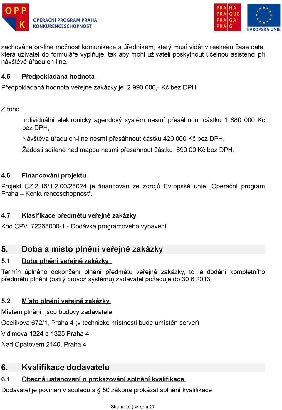 Z toho : Individuální elektronický agendový systém nesmí přesáhnout částku 1 880 000 Kč bez DPH, Návštěva úřadu on-line nesmí přesáhnout částku 420 000 Kč bez DPH, Žádosti sdílené nad mapou nesmí