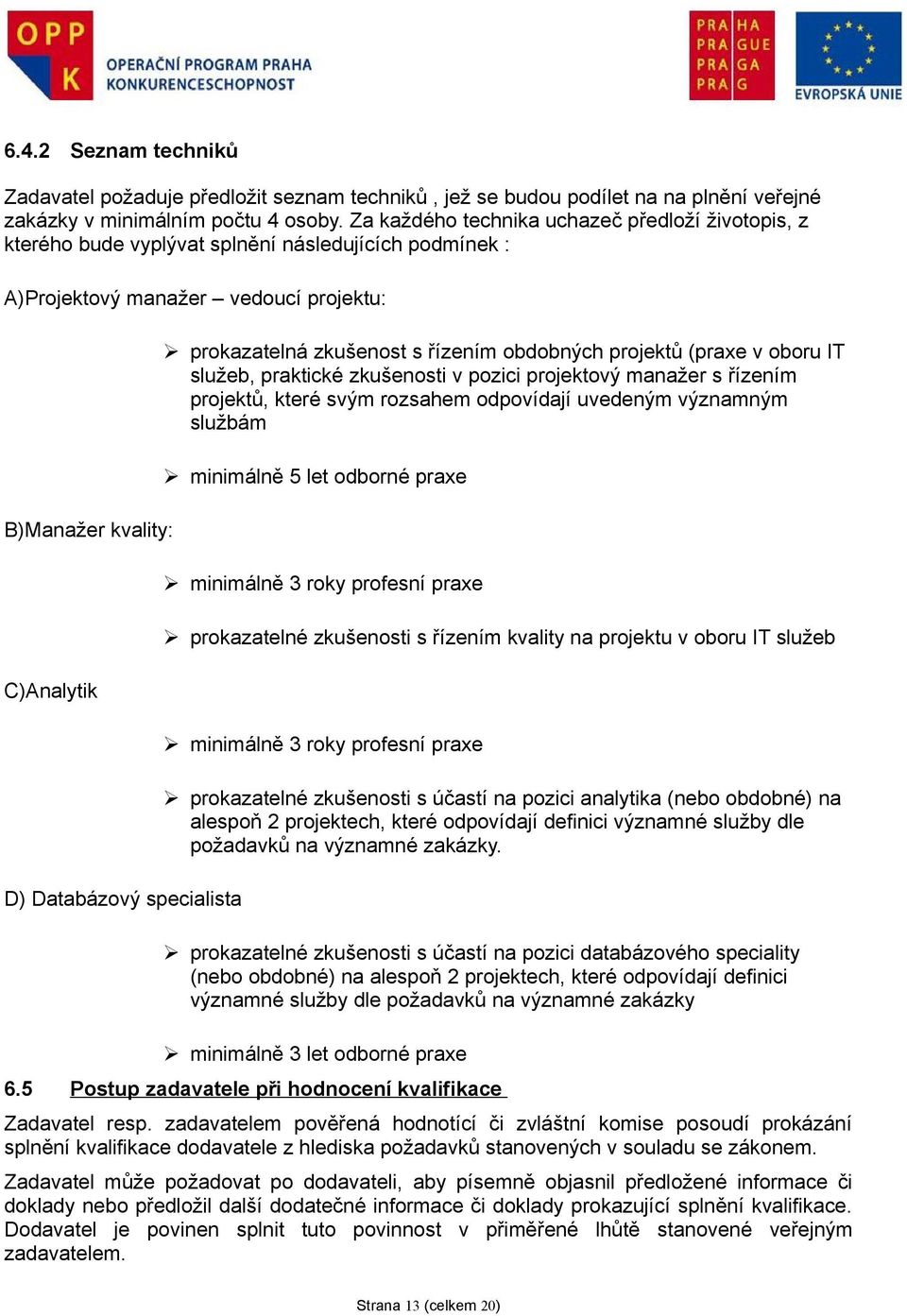 prokazatelná zkušenost s řízením obdobných projektů (praxe v oboru IT služeb, praktické zkušenosti v pozici projektový manažer s řízením projektů, které svým rozsahem odpovídají uvedeným významným